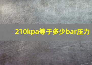 210kpa等于多少bar压力