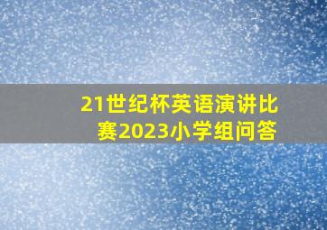 21世纪杯英语演讲比赛2023小学组问答