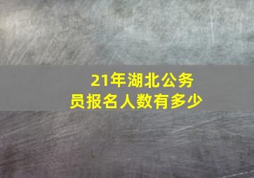 21年湖北公务员报名人数有多少