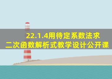 22.1.4用待定系数法求二次函数解析式教学设计公开课