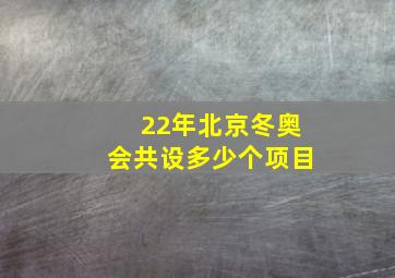 22年北京冬奥会共设多少个项目