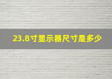 23.8寸显示器尺寸是多少