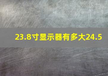 23.8寸显示器有多大24.5