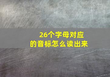 26个字母对应的音标怎么读出来