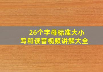 26个字母标准大小写和读音视频讲解大全