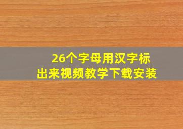 26个字母用汉字标出来视频教学下载安装