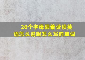 26个字母跟着读读英语怎么说呢怎么写的单词