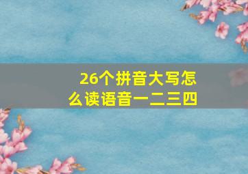 26个拼音大写怎么读语音一二三四