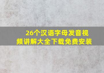 26个汉语字母发音视频讲解大全下载免费安装