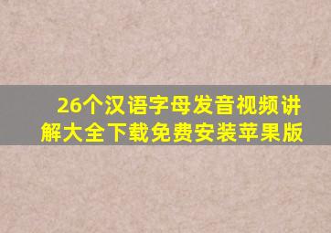 26个汉语字母发音视频讲解大全下载免费安装苹果版