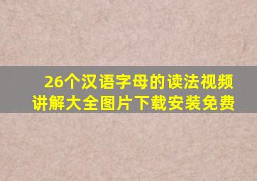 26个汉语字母的读法视频讲解大全图片下载安装免费