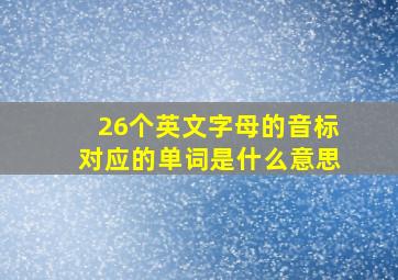 26个英文字母的音标对应的单词是什么意思