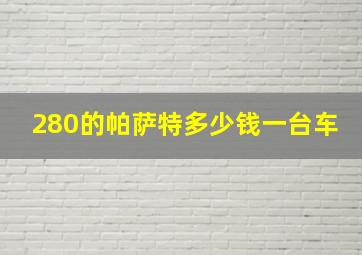 280的帕萨特多少钱一台车