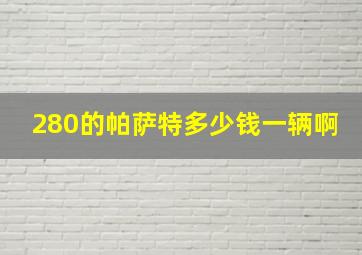 280的帕萨特多少钱一辆啊