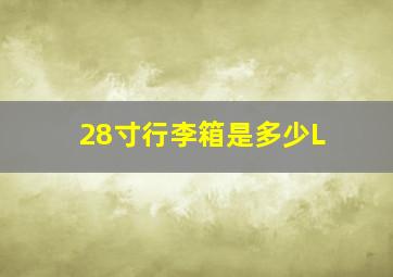 28寸行李箱是多少L