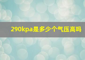 290kpa是多少个气压高吗