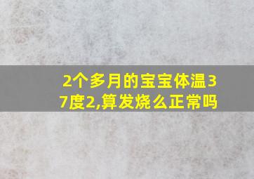 2个多月的宝宝体温37度2,算发烧么正常吗