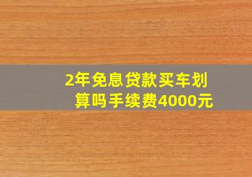 2年免息贷款买车划算吗手续费4000元