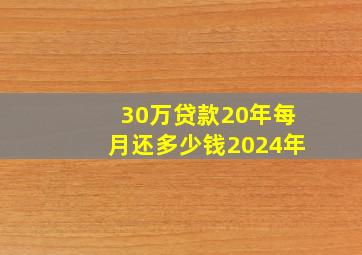 30万贷款20年每月还多少钱2024年