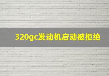 320gc发动机启动被拒绝