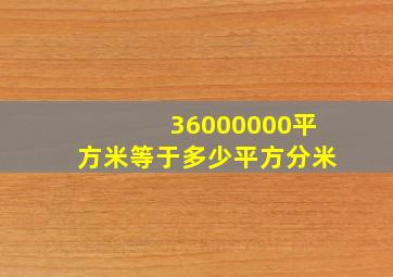 36000000平方米等于多少平方分米