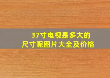 37寸电视是多大的尺寸呢图片大全及价格