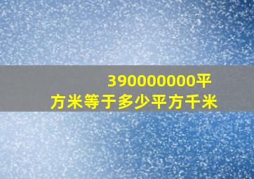 390000000平方米等于多少平方千米