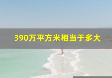 390万平方米相当于多大