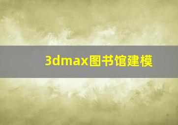 3dmax图书馆建模