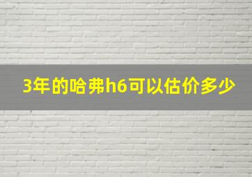 3年的哈弗h6可以估价多少