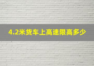 4.2米货车上高速限高多少