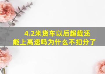 4.2米货车以后超载还能上高速吗为什么不扣分了