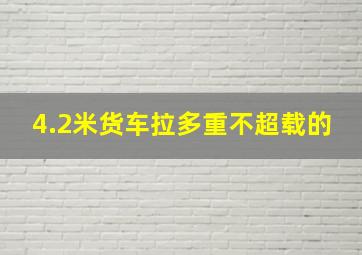 4.2米货车拉多重不超载的