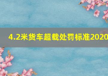 4.2米货车超载处罚标准2020