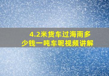 4.2米货车过海南多少钱一吨车呢视频讲解