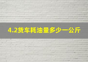 4.2货车耗油量多少一公斤