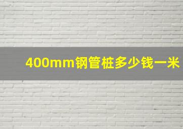 400mm钢管桩多少钱一米