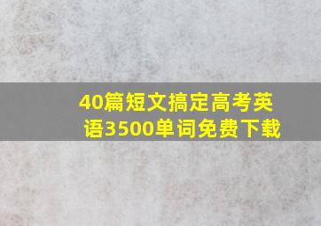 40篇短文搞定高考英语3500单词免费下载