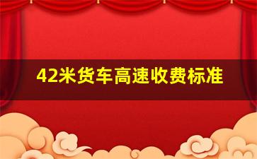 42米货车高速收费标准