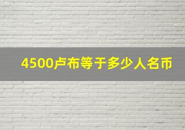 4500卢布等于多少人名币