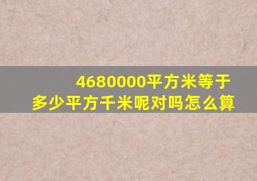 4680000平方米等于多少平方千米呢对吗怎么算