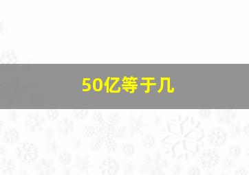 50亿等于几