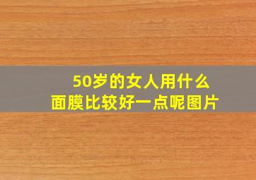 50岁的女人用什么面膜比较好一点呢图片