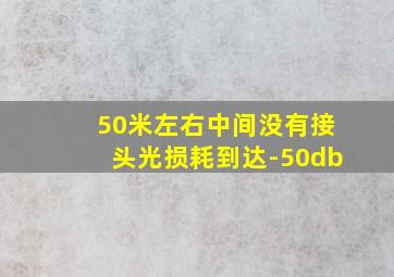 50米左右中间没有接头光损耗到达-50db