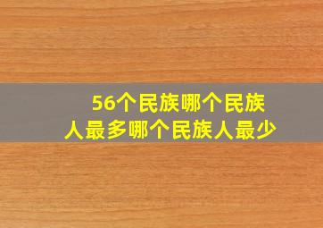 56个民族哪个民族人最多哪个民族人最少