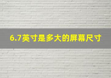 6.7英寸是多大的屏幕尺寸