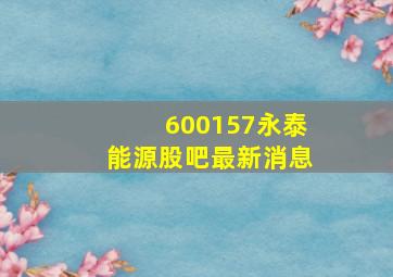 600157永泰能源股吧最新消息