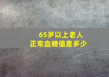 65岁以上老人正常血糖值是多少