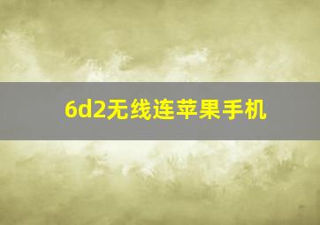 6d2无线连苹果手机