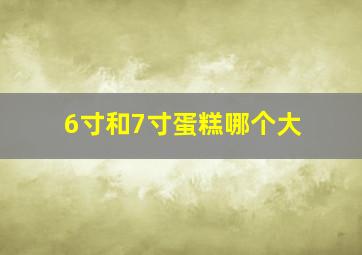 6寸和7寸蛋糕哪个大